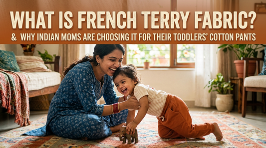 What Is French Terry Fabric and Why Indian Moms Are Choosing It for Their Toddlers' Cotton Pants